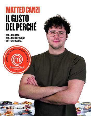 Il gusto del perché. Nulla si crea, nulla si distrugge, tutto si cucina - Matteo Canzi - Libro Baldini + Castoldi 2026, Le formiche | libraccio.click