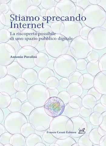 Stiamo sprecando internet. La riscoperta possibile di uno spazio pubblico digitale - Antonio Pavolini - Libro Cesati 2023, Pillole. App | libraccio.click