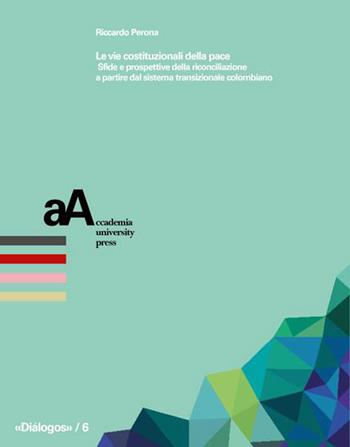 Le vie costituzionali della pace. Sfide e prospettive della riconciliazione a partire dal sistema transizionale colombiano  - Libro Accademia University Press 2026, Diálogos. Incontri con la cultura giuridica | libraccio.click