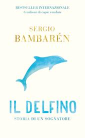 Il delfino. Storia di un sognatore. Ediz. illustrata