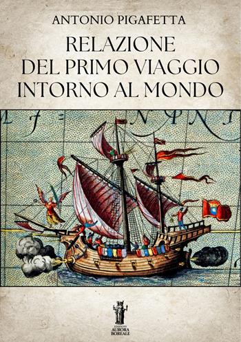 Relazione del primo viaggio intorno al mondo - Antonio Pigafetta - Libro Aurora Boreale 2025 | libraccio.click