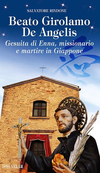 Beato Girolamo De Angelis. Gesuita di Enna, missionario e martire in Giappone - Salvatore Rindone - Libro Velar 2025, Blu. Messaggeri d'amore | libraccio.click
