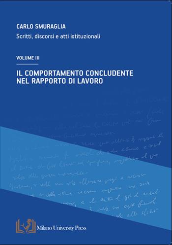 Il comportamento concludente nel rapporto di lavoro. Scritti, discorsi e atti istituzionali. Vol. 3 - Carlo Smuraglia - Libro Milano University Press 2024 | libraccio.click