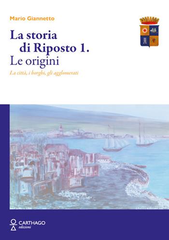 La storia di Riposto. Vol. 1: Le origini. La città, i borghi, gli agglomerati - Mario Giannetto - Libro Carthago 2023 | libraccio.click