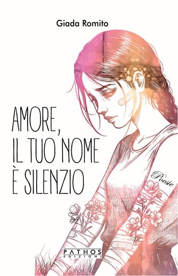 Amore, il tuo nome è silenzio - Giada Romito - Libro Pathos Edizioni 2025 | libraccio.click