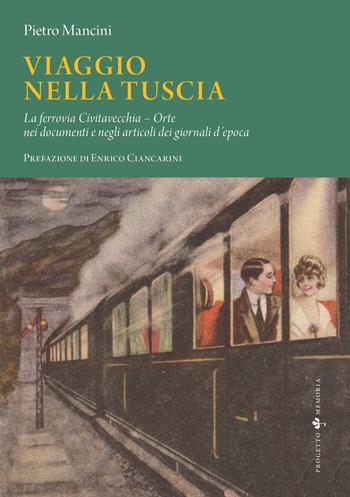 Viaggio nella Tuscia. La ferrovia Civitavecchia–Orte nei documenti e negli articoli dei giornali d’epoca - Pietro Mancini - Libro Sette città 2023, Progetto memoria | libraccio.click