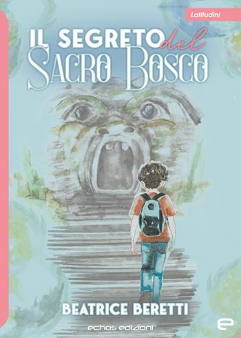 Il segreto del Sacro Bosco - Beatrice Beretti - Libro Echos Edizioni 2023, Latitudini | libraccio.click