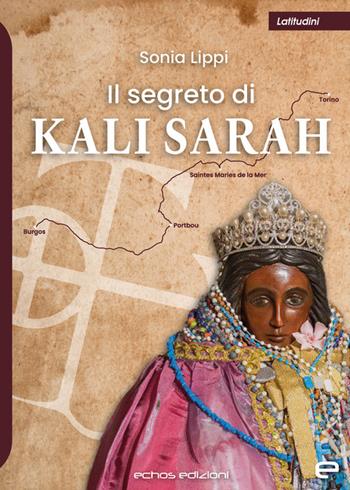 Il segreto di Kali Sarah - Sonia Lippi - Libro Echos Edizioni 2024, Latitudini | libraccio.click