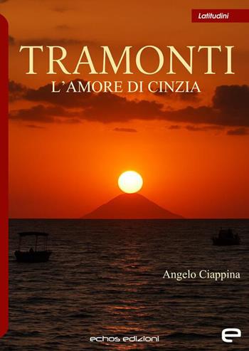 Tramonti. L'amore di Cinzia - Angelo Ciappina - Libro Echos Edizioni 2026, Latitudini | libraccio.click