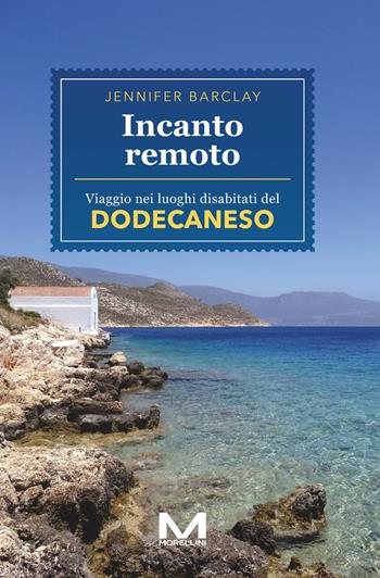 Incanto remoto. Un viaggio nei luoghi disabitati del Dodecaneso - Jennifer Barclay - Libro Morellini 2025, Luoghi e storie | libraccio.click