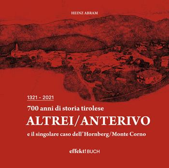 700 anni di storia tirolese. Altrei/Anterivo e il singolare caso dell'Hornberg/Monte Corno - Abram Heinz - Libro Effekt 2022 | libraccio.click