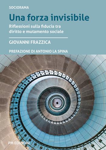 Una forza invisibile. Riflessioni sulla fiducia tra diritto e mutamento sociale - Giovanni Frazzica - Libro PM edizioni 2025 | libraccio.click