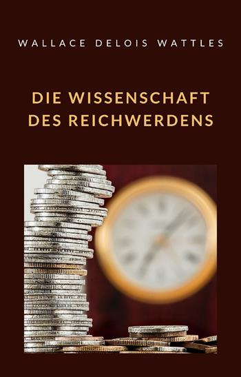 Die Wissenschaft des Reichwerdens - Wallace D. Wattles - Libro Alemar 2022 | libraccio.click
