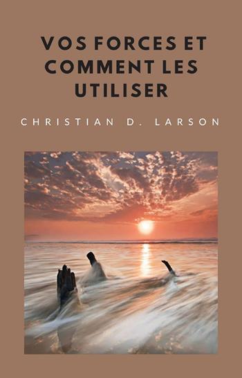 Vos forces et comment les utiliser - Christian D. Larson - Libro Alemar 2022 | libraccio.click