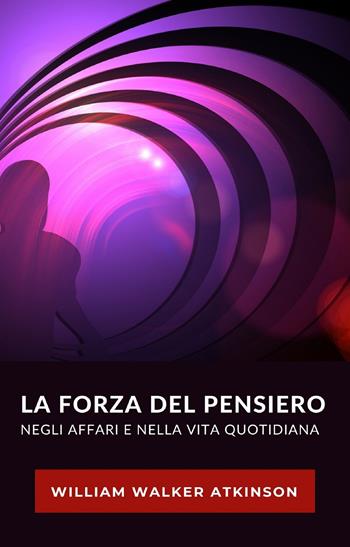 La forza del pensiero negli affari e nella vita quotidiana. Nuova ediz. - William Walker Atkinson - Libro Alemar 2022 | libraccio.click