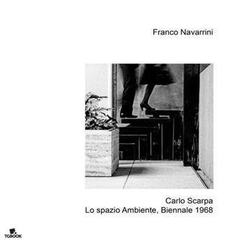 Carlo Scarpa, lo spazio ambiente, Biennale 1968. Ediz. illustrata - Franco Navarrini - Libro Tg Book 2026 | libraccio.click