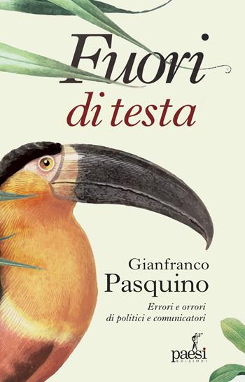 Fuori di testa. Errori e orrori di politici e comunicatori - Gianfranco Pasquino - Libro Paesi Edizioni 2024 | libraccio.click
