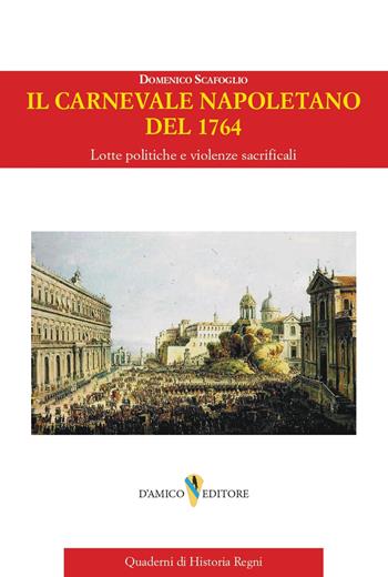 Il carnevale napoletano del 1764. Lotte politiche e violenze sacrificali - Domenico Scafoglio - Libro D'Amico Editore 2026, Quaderni di historia regni | libraccio.click