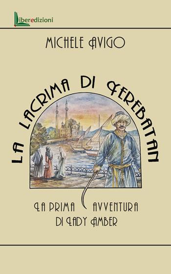 La lacrima di Yerebatan. La prima avventura di Lady Amber - Michele Avigo - Libro Liberedizioni 2024 | libraccio.click