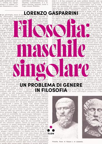 Filosofia: maschile singolare. Un problema di genere in filosofia - Lorenzo Gasparrini - Libro Tlon 2024, Numeri Primi | libraccio.click