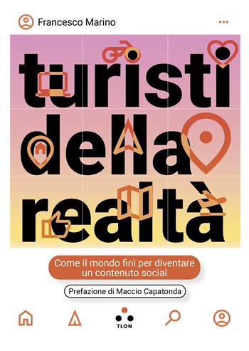 Turisti della realtà. Come il mondo finì per diventare un contenuto social - Francesco Marino - Libro Tlon 2025, Hrönir | libraccio.click
