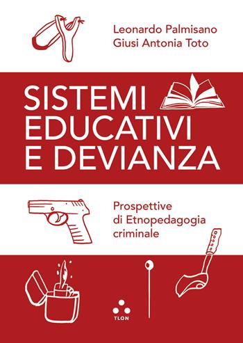 Sistemi educativi e devianza. Prospettive di etnopedagogia criminale - Leonardo Palmisano, Giusi Antonia Toto - Libro Tlon 2025 | libraccio.click
