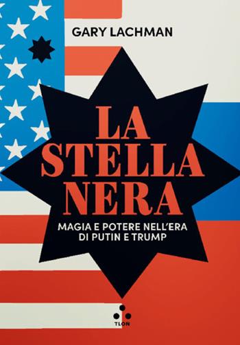 La stella nera. Magia e potere nell'era di Putin e Trump - Gary Lachman - Libro Tlon 2026, Hrönir | libraccio.click