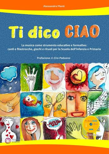 Ti dico ciao (La musica come strumento educativo e formativo: canti e filastrocche, giochi e rituali per la Scuola dell'Infanzia e Primaria). Con CD-Audio - Alessandra Manti - Libro Progetti Sonori 2023 | libraccio.click
