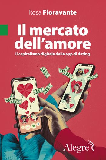 Il mercato dell'amore. Il capitalismo digitale delle app di dating - Rosa Fioravante - Libro Edizioni Alegre 2025, Tempi moderni | libraccio.click