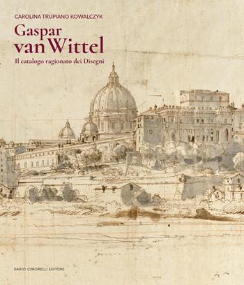 Gaspar Van Wittel. Il catalogo ragionato dei disegni. Ediz. a colori - Carolina Trupiano Kowalczyk - Libro Dario Cimorelli Editore 2026 | libraccio.click