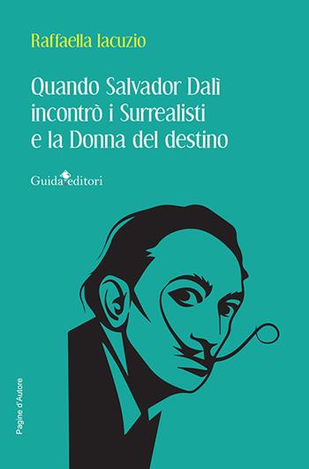 Quando Salvador Dalì incontrò i Surrealisti e la donna del destino - Raffaella Iacuzio - Libro Guida 2024, Pagine d'autore | libraccio.click