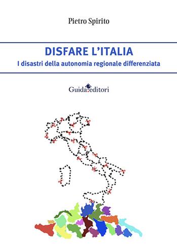 Disfare l’Italia. I disastri della autonomia regionale differenziata - Pietro Spirito - Libro Guida 2024, Primo piano | libraccio.click