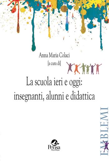 La scuola ieri e oggi: insegnanti, alunni e didattica  - Libro Pensa Multimedia 2022, Emblemi. Teoria e storia dell'educazione | libraccio.click