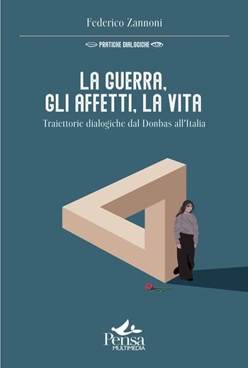 La guerra, gli affetti, la vita. Traiettorie dialogiche dal Donbas all'Italia - Federico Zannoni - Libro Pensa Multimedia 2023, Pratiche dialogiche | libraccio.click
