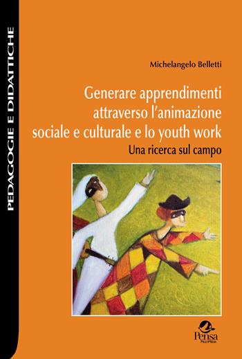 Generare apprendimenti attraverso l’animazione sociale e culturale e lo youth work. Una ricerca sul campo - Michelangelo Belletti - Libro Pensa Multimedia 2024, Pedagogie e didattiche | libraccio.click