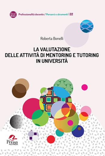 La valutazione delle attività di mentoring e tutoring in università - Roberta Bonelli - Libro Pensa Multimedia 2024, Professionalità docente. Percorsi e strumenti | libraccio.click