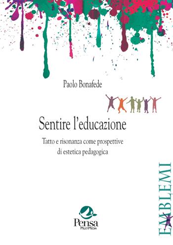 Sentire l'educazione. Tatto e risonanza come prospettive di estetica pedagogica - Paolo Bonafede - Libro Pensa Multimedia 2025, Emblemi. Teoria e storia dell'educazione | libraccio.click