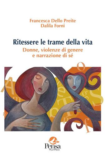 Ritessere le trame della vita. Donne, violenze di genere e narrazione di sé - Francesca Dello Preite, Dalila Forni - Libro Pensa Multimedia 2025, Agorà | libraccio.click