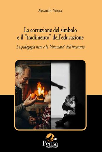 La corruzione del simbolo e il «tradimento» dell'educazione. La pedagogia nera e la «chiamata» dell'inconscio - Alessandro Versace - Libro Pensa Multimedia 2025, Fuori collana | libraccio.click