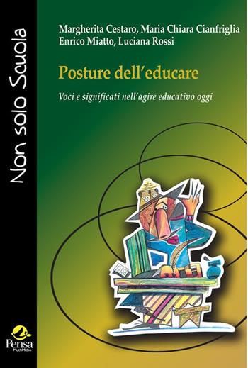 Posture dell'educare. Voci e significati nell'agire educativo oggi - Margherita Cestaro, Maria Chiara Cianfriglia, Enrico Miatto - Libro Pensa Multimedia 2025, Non solo scuola | libraccio.click