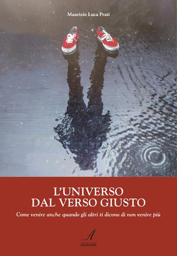 L'universo dal verso giusto. Come venire anche quando gli altri ti dicono di non venire più - Maurizio Luca Prati - Libro Edizioni Artestampa 2023 | libraccio.click