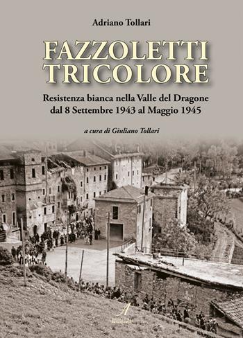 Fazzoletti tricolore. Resistenza bianca nella valle del Dragone dal 8 settembre 1943 al maggio 1945 - Adriano Tollari - Libro Edizioni Artestampa 2025 | libraccio.click