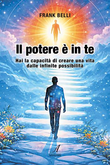 Il potere è in te. Hai la capacità di creare una vita dalle infinite possibilità - Frank Belli - Libro Edizioni Artestampa 2026 | libraccio.click