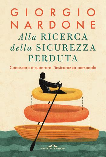 Alla ricerca della sicurezza perduta. Conoscere e superare l'insicurezza personale - Giorgio Nardone - Libro Ponte alle Grazie 2025, Terapia in tempi brevi | libraccio.click