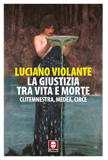 La giustizia, tra vita e morte. Clitemnestra, Medea, Circe - Luciano Violante - Libro Lindau 2025, Senza frontiere | libraccio.click