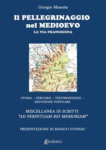 Il pellegrinaggio nel Medioevo. La Via Francigena. Storia, percorsi, testimonianze, devozione popolare - Giorgio Massola - Libro EBS Print 2024 | libraccio.click