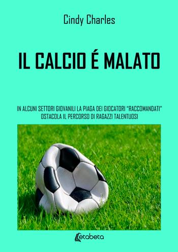 Il calcio è malato. In alcuni settori giovanili la piaga dei giocatori «raccomandati» ostacola il percorso di ragazzi talentuosi - Cindy Charles - Libro EBS Print 2024 | libraccio.click