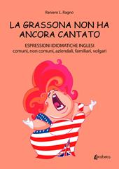 La grassona non ha ancora cantato. Espressioni idiomatiche inglesi comuni, non comuni, aziendali, familiari, volgari
