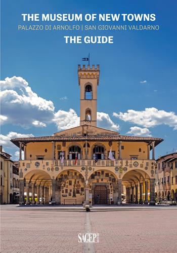 The museum of new towns. Palazzo di Arnolfo, San Giovanni Valdarno. The guide  - Libro SAGEP 2024, Sagep Guide | libraccio.click