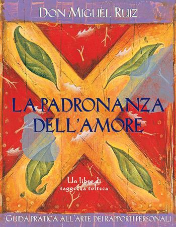 La padronanza dell'amore. Guida pratica dell'arte dei rapporti personali. Un libro di saggezza tolteca. Nuova ediz. - Miguel Ruiz - Libro Edizioni Il Punto d'Incontro 2026, Nuove frontiere del pensiero | libraccio.click
